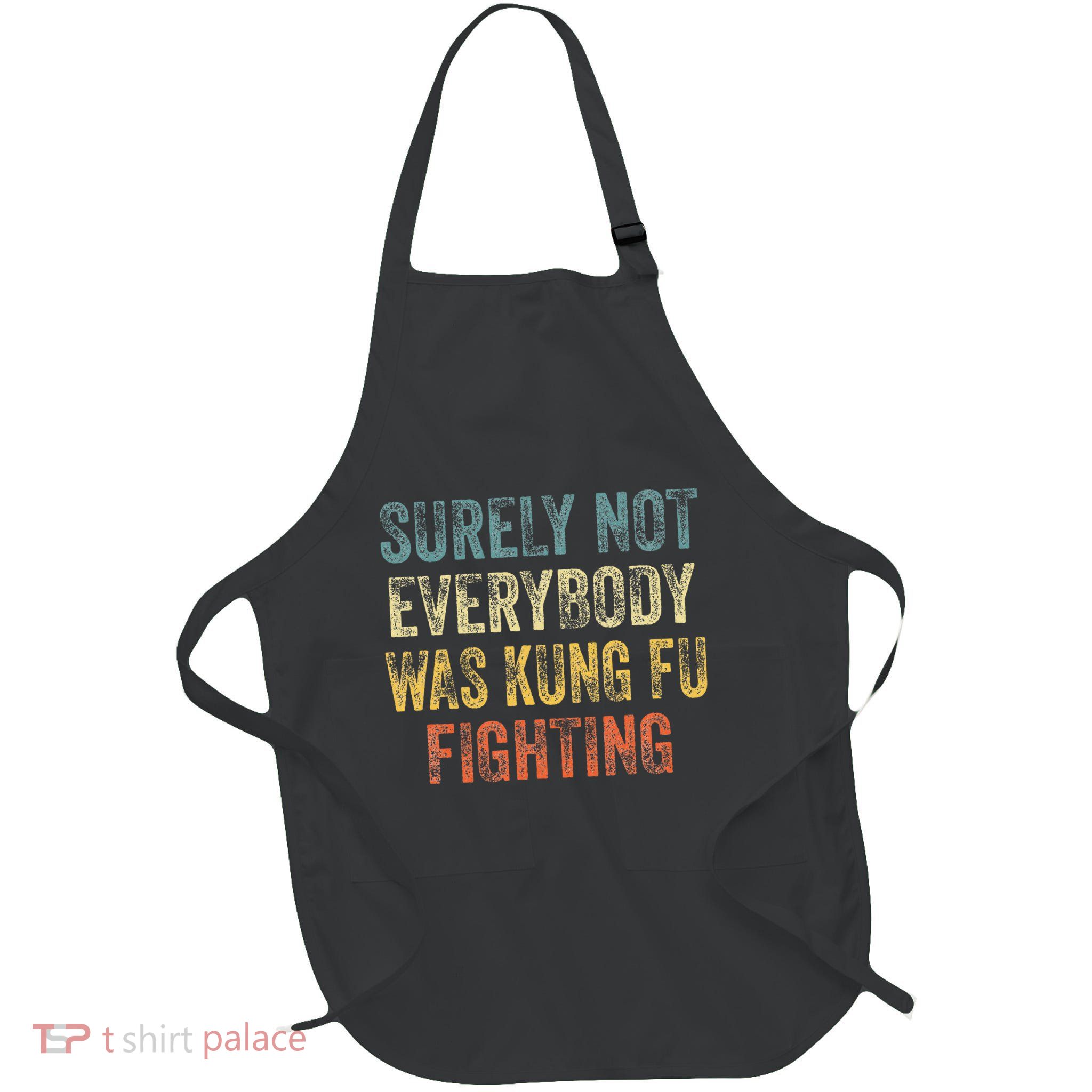 Surely Not Everybody Was Kung Fu Fighting Love martial arts Apron
