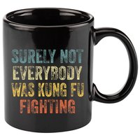 Surely Not Everybody Was Kung Fu Fighting Love martial arts 11oz C Handle Ceramic Mug