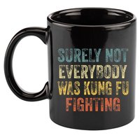 Surely Not Everybody Was Kung Fu Fighting Love martial arts 11oz C Handle Ceramic Mug