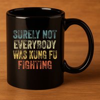 Surely Not Everybody Was Kung Fu Fighting Love martial arts 11oz C Handle Ceramic Mug