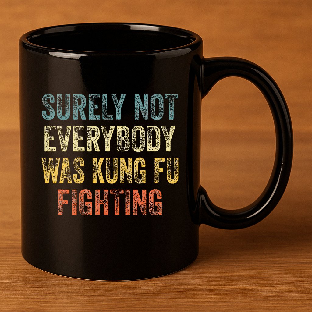 Surely Not Everybody Was Kung Fu Fighting Love martial arts 11oz C Handle Ceramic Mug