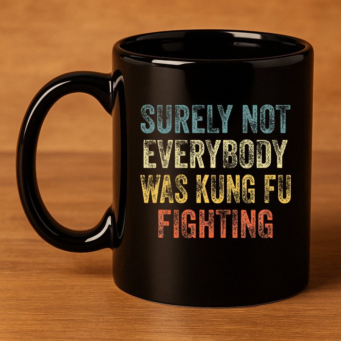 Surely Not Everybody Was Kung Fu Fighting Love martial arts 11oz C Handle Ceramic Mug