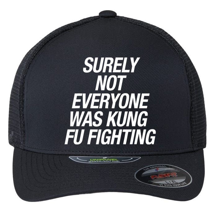 Surely Not Everybody Was Kung Fu Fighting Funny Gift Flexfit Unipanel Trucker Cap