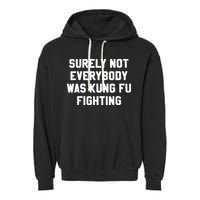 Surely Not Everybody Was Kung Fu Fighting Garment-Dyed Fleece Hoodie