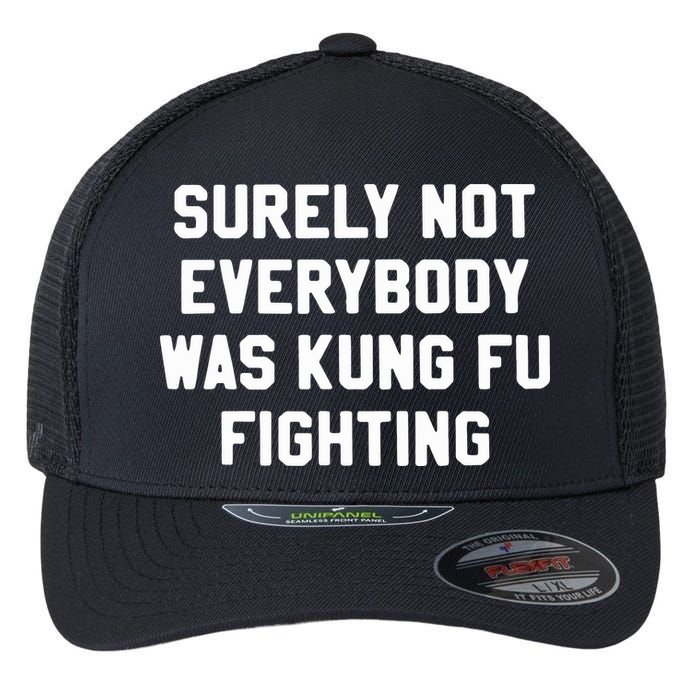 Surely Not Everybody Was Kung Fu Fighting Flexfit Unipanel Trucker Cap