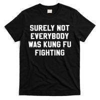 Surely Not Everybody Was Kung Fu Fighting T-Shirt