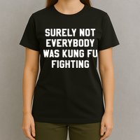 Surely Not Everybody Was Kung Fu Fighting T-Shirt