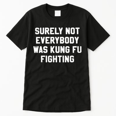 Surely Not Everybody Was Kung Fu Fighting Tall T-Shirt