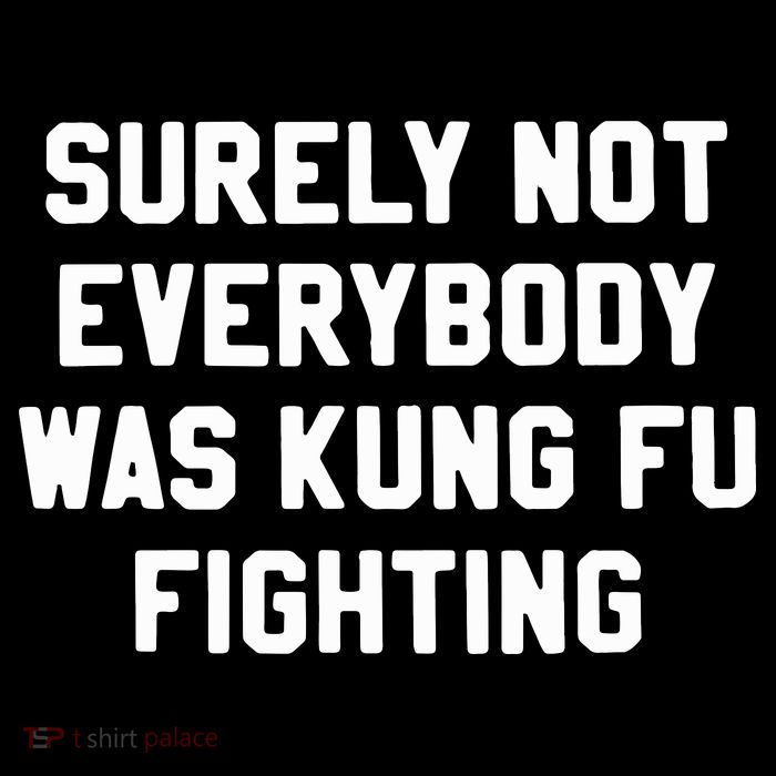Surely Not Everybody Was Kung Fu Fighting Tall T-Shirt
