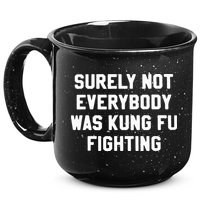 Surely Not Everybody Was Kung Fu Fighting 15oz Campfire Ceramic Mug