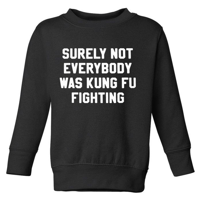Surely Not Everybody Was Kung Fu Fighting Toddler Sweatshirt