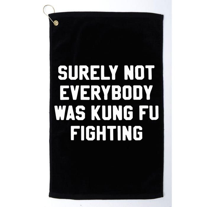 Surely Not Everybody Was Kung Fu Fighting Golf Towel