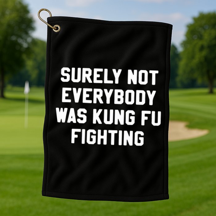 Surely Not Everybody Was Kung Fu Fighting Golf Towel