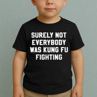 Surely Not Everybody Was Kung Fu Fighting Toddler T-Shirt