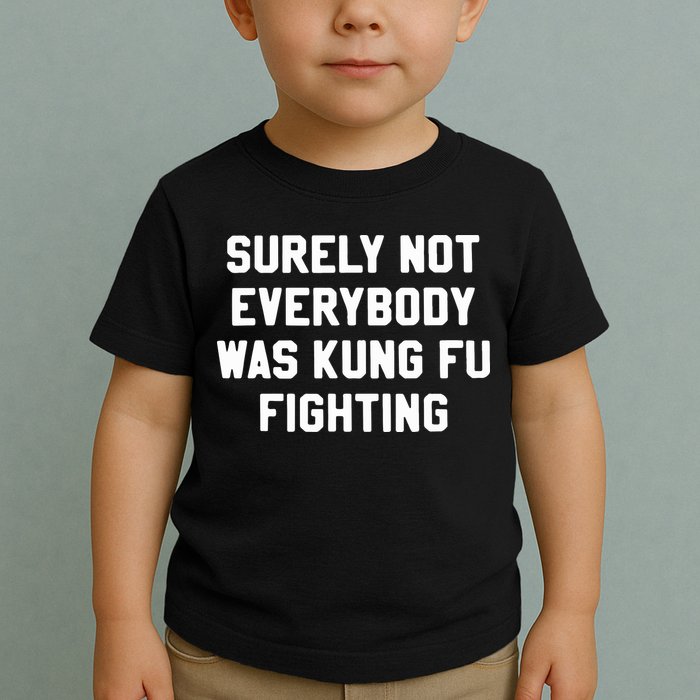 Surely Not Everybody Was Kung Fu Fighting Toddler T-Shirt