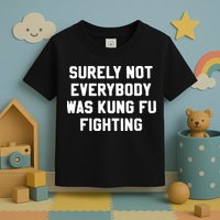 Surely Not Everybody Was Kung Fu Fighting Toddler T-Shirt