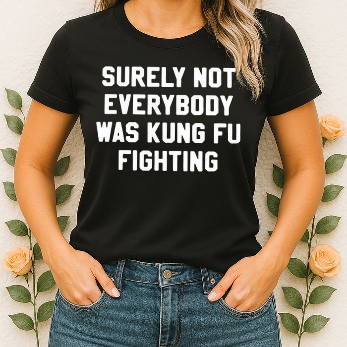 Surely Not Everybody Was Kung Fu Fighting Womens T-Shirt