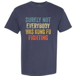 Surely Not Everybody Was Kung Fu Fighting Funny Gift Garment-Dyed Heavyweight T-Shirt