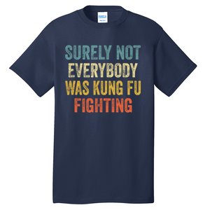 Surely Not Everybody Was Kung Fu Fighting Funny Gift Tall T-Shirt