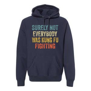 Surely Not Everybody Was Kung Fu Fighting Funny Gift Premium Hoodie