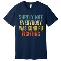 Surely Not Everybody Was Kung Fu Fighting Funny Gift Premium T-Shirt