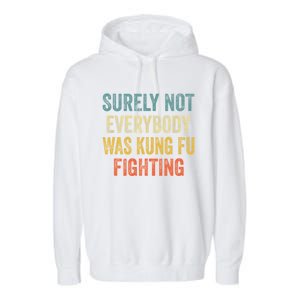 Surely Not Everybody Was Kung Fu Fighting Funny Gift Garment-Dyed Fleece Hoodie