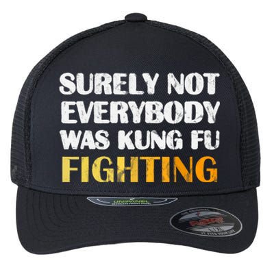 Surely Not Everybody Was Kung Fu Fighting Funny Gift Flexfit Unipanel Trucker Cap