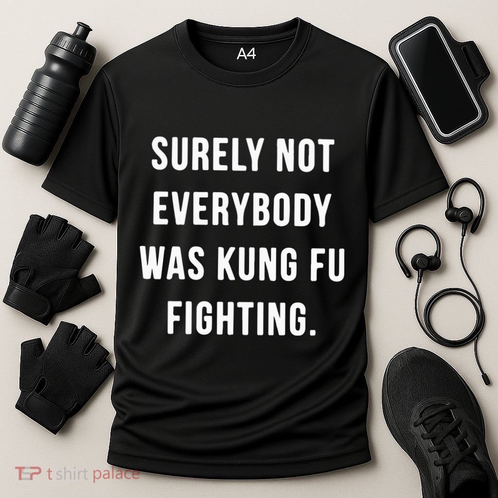 Surely Not Everybody Was Kung Fu Fighting Performance Shirt