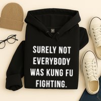 Surely Not Everybody Was Kung Fu Fighting Hoodie