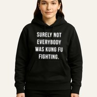Surely Not Everybody Was Kung Fu Fighting Hoodie