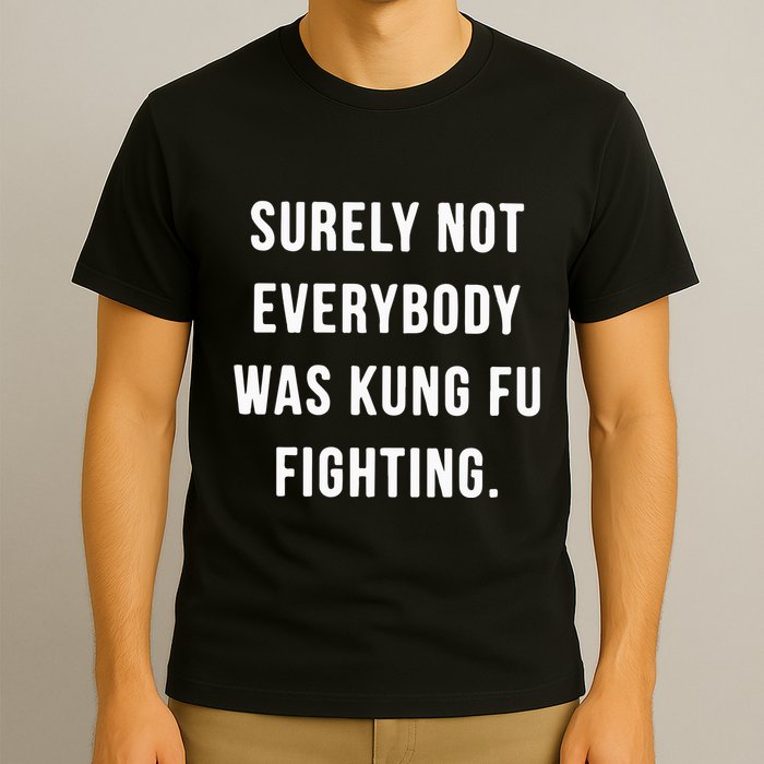 Surely Not Everybody Was Kung Fu Fighting T-Shirt