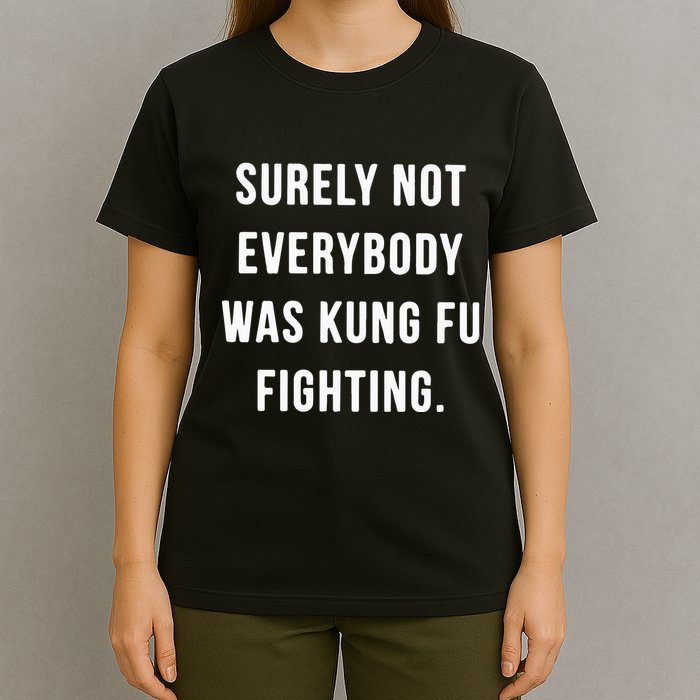 Surely Not Everybody Was Kung Fu Fighting T-Shirt