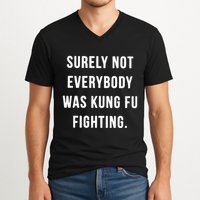 Surely Not Everybody Was Kung Fu Fighting V-Neck T-Shirt