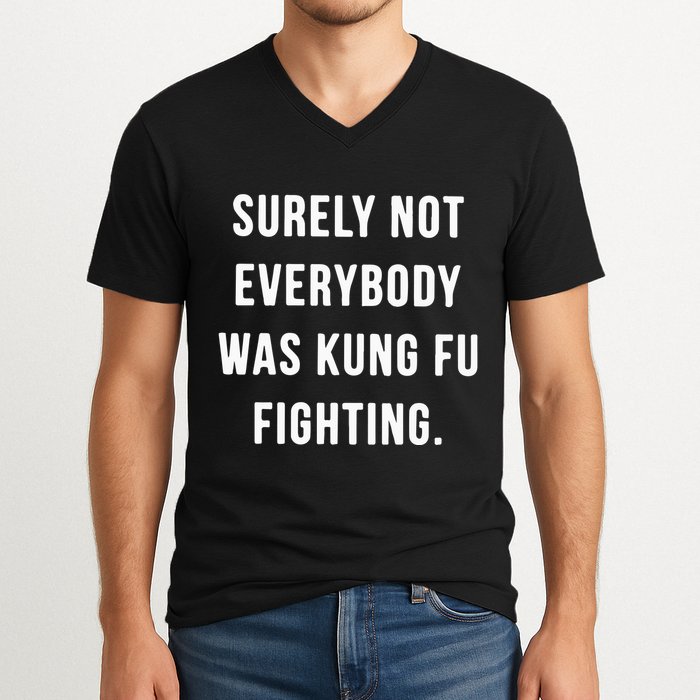 Surely Not Everybody Was Kung Fu Fighting V-Neck T-Shirt
