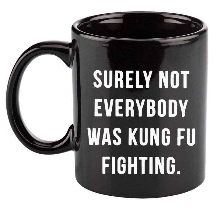 Surely Not Everybody Was Kung Fu Fighting 11oz C Handle Ceramic Mug