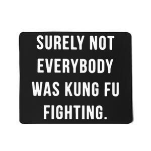 Surely Not Everybody Was Kung Fu Fighting Mousepad