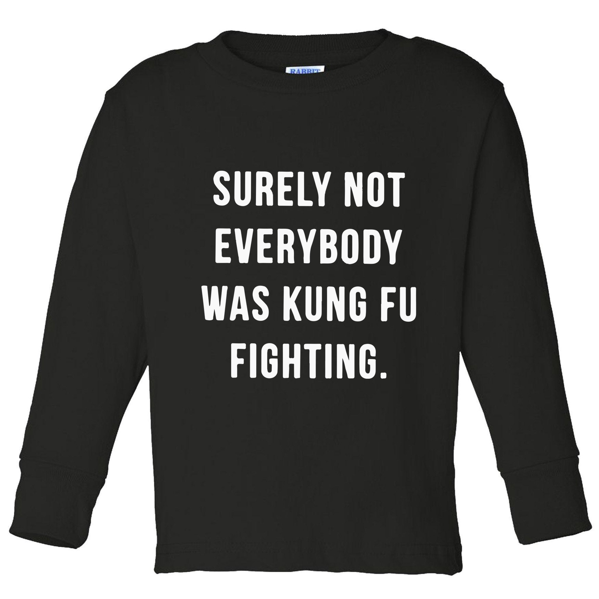 Surely Not Everybody Was Kung Fu Fighting Toddler Long Sleeve Shirt
