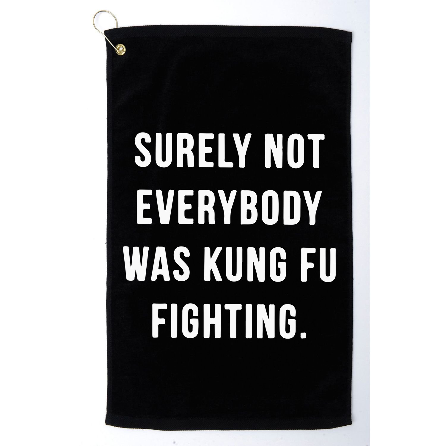 Surely Not Everybody Was Kung Fu Fighting Golf Towel