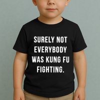 Surely Not Everybody Was Kung Fu Fighting Toddler T-Shirt