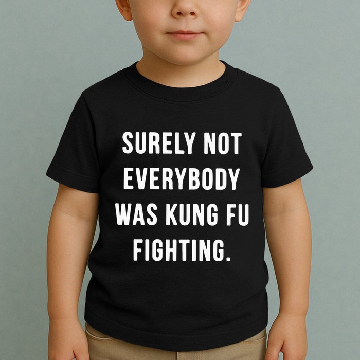 Surely Not Everybody Was Kung Fu Fighting Toddler T-Shirt