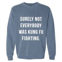 Surely Not Everybody Was Kung Fu Fighting Garment-Dyed Sweatshirt