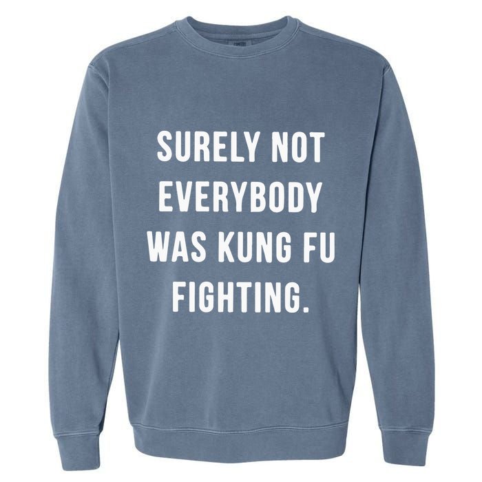 Surely Not Everybody Was Kung Fu Fighting Garment-Dyed Sweatshirt