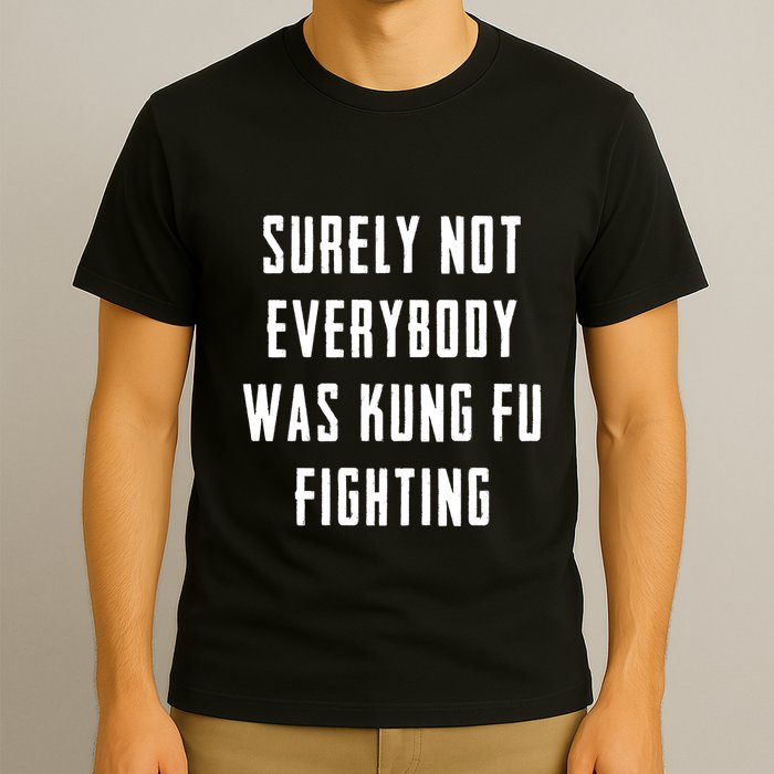 Surely Not Everybody Was Kung Fu Fighting T-Shirt