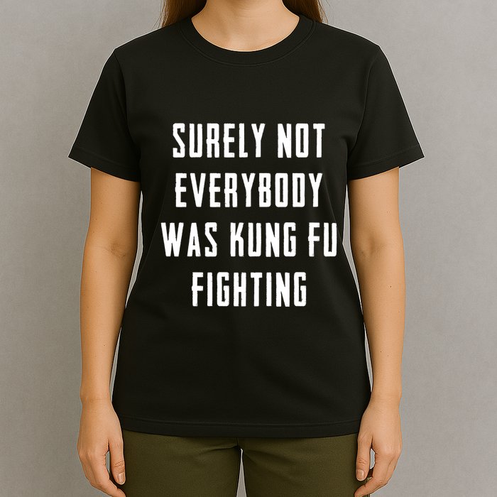 Surely Not Everybody Was Kung Fu Fighting T-Shirt