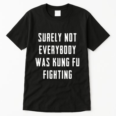 Surely Not Everybody Was Kung Fu Fighting Tall T-Shirt