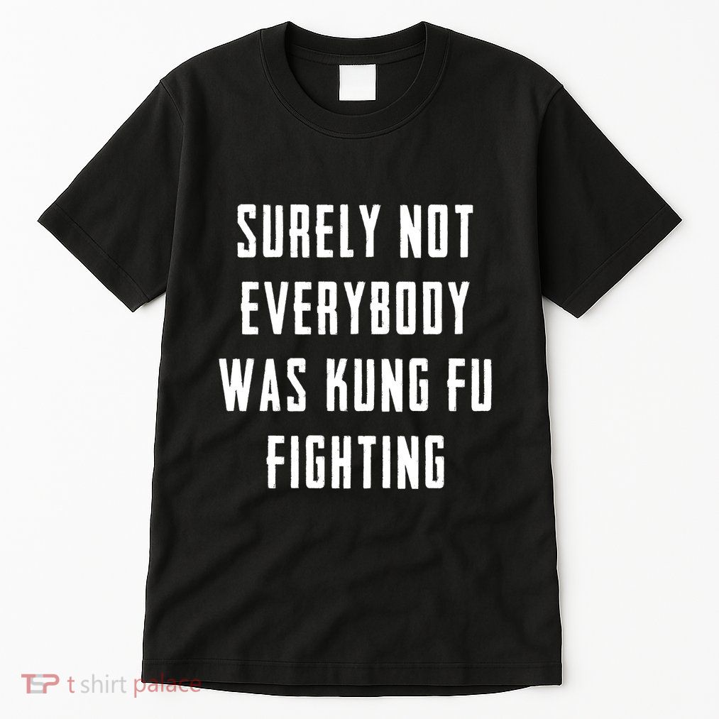 Surely Not Everybody Was Kung Fu Fighting Tall T-Shirt