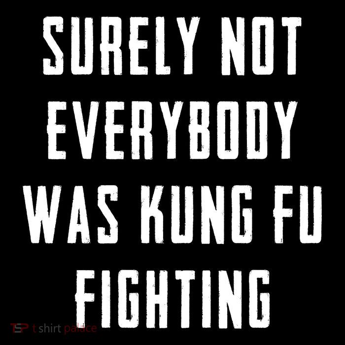 Surely Not Everybody Was Kung Fu Fighting Tall T-Shirt