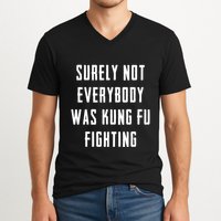 Surely Not Everybody Was Kung Fu Fighting V-Neck T-Shirt