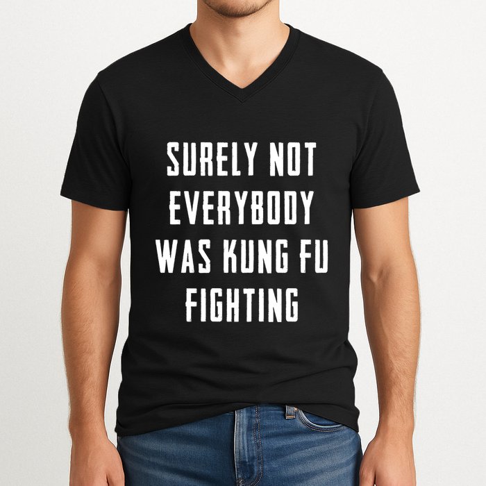 Surely Not Everybody Was Kung Fu Fighting V-Neck T-Shirt