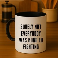 Surely Not Everybody Was Kung Fu Fighting Mug